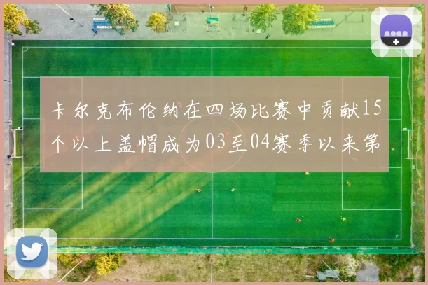 卡尔克布伦纳在四场比赛中贡献15个以上盖帽成为03至04赛季以来第三位新秀