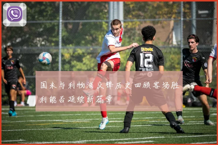 国米与利物浦交锋历史回顾客场胜利能否延续新篇章