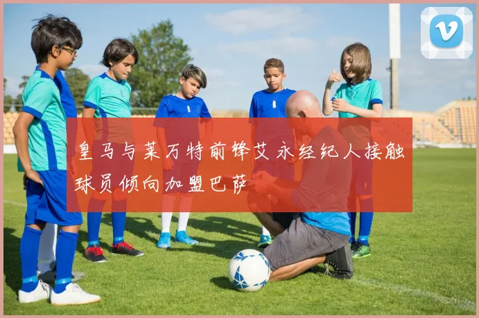 皇马与莱万特前锋艾永经纪人接触球员倾向加盟巴萨