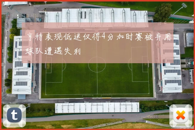 亨特表现低迷仅得4分加时赛被弃用球队遭遇失利