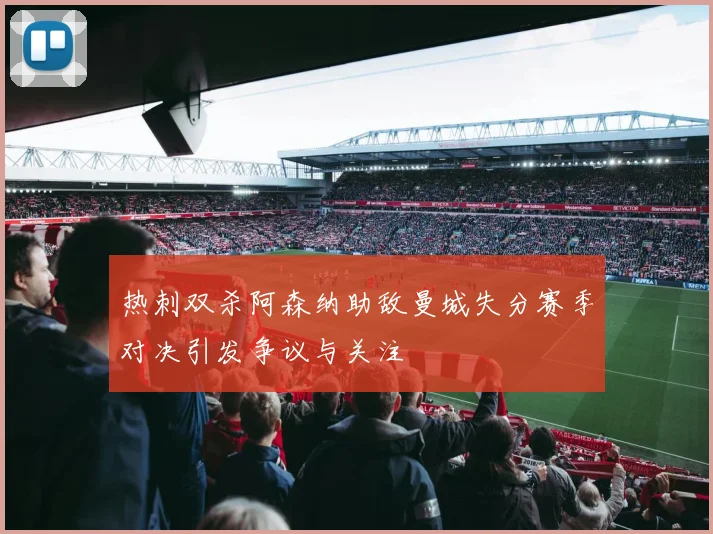 热刺双杀阿森纳助敌曼城失分赛季对决引发争议与关注