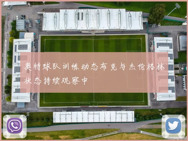 奥特球队训练动态布克与杰伦格林状态持续观察中